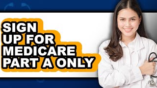 How to Sign Up for Medicare Part A Only - Full Guide