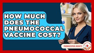 How Much Does The Pneumococcal Vaccine Cost? - Pharmaceutical Insights