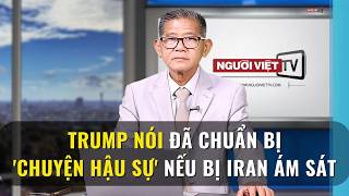 Trump nói đã chuẩn bị 'chuyện hậu sự' nếu bị Iran ám sát