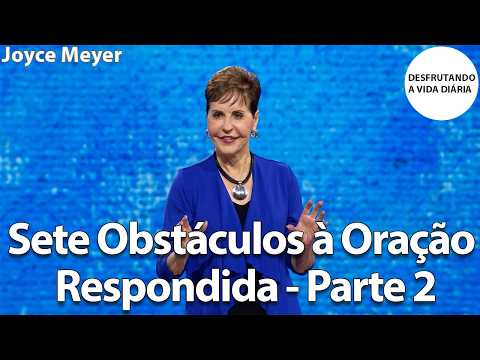 Seven Hindrances to Answered Prayer - Part 2 | Joyce Meyer