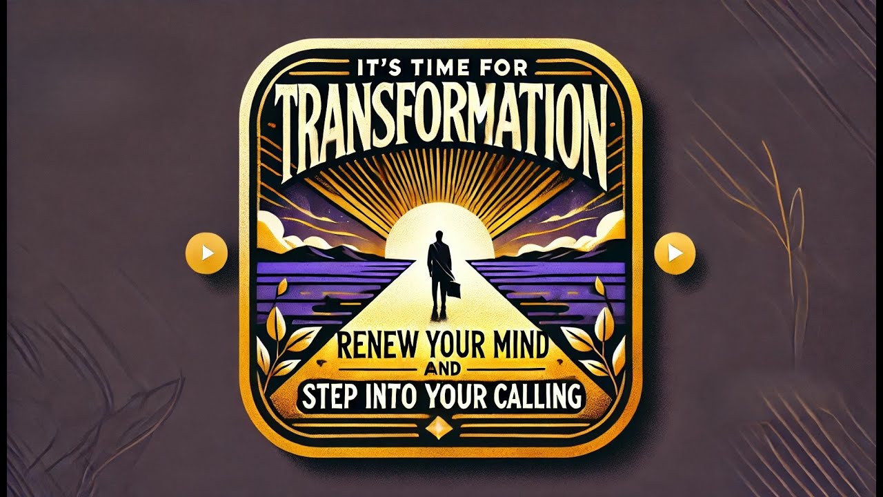 It’s Time for Transformation – Renew Your Mind and Step Into Your Calling