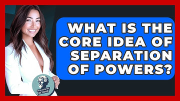What Is The Core Idea Of Separation Of Powers? - Philosophy Beyond