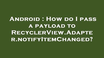 Android : How do I pass a payload to RecyclerView.Adapter.notifyItemChanged?