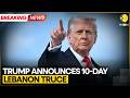 BREAKING: Trump Announces 10-Day Truce In Lebanon | WION