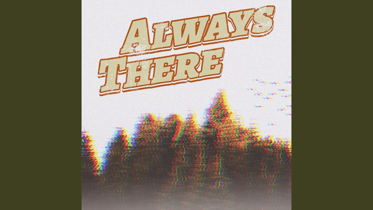 Watch Always There on YouTube Watch Always There on YouTube