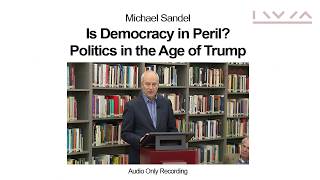 Michael Sandel: Is Democracy in Peril Politics in the Age of Trump