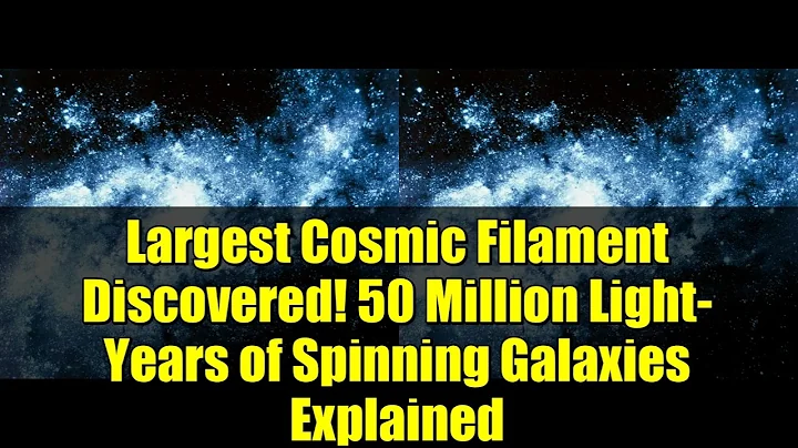 Largest Cosmic Filament Discovered! 50 Million Light-Years of Spinning Galaxies Explained