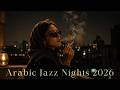 Arabic Jazz Nights 2026 🌙 Western & Middle Eastern Jazz Fusion for Relaxing Midnight Vibes