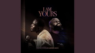I Am Yours - Moses Akoh and Pastor Courage