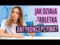 JAK DZIAŁAJĄ TABLETKI ANTYKONCEPCYJNE? - Lekarz opowiada