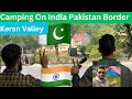 Camping on india pakistan border  loc keran valley  kashmir  omar ismail vlogs  episode 2