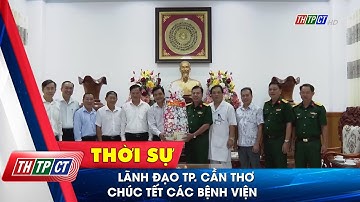 Lãnh đạo TP. Cần Thơ chúc Tết các bệnh viện| Cần Thơ TV