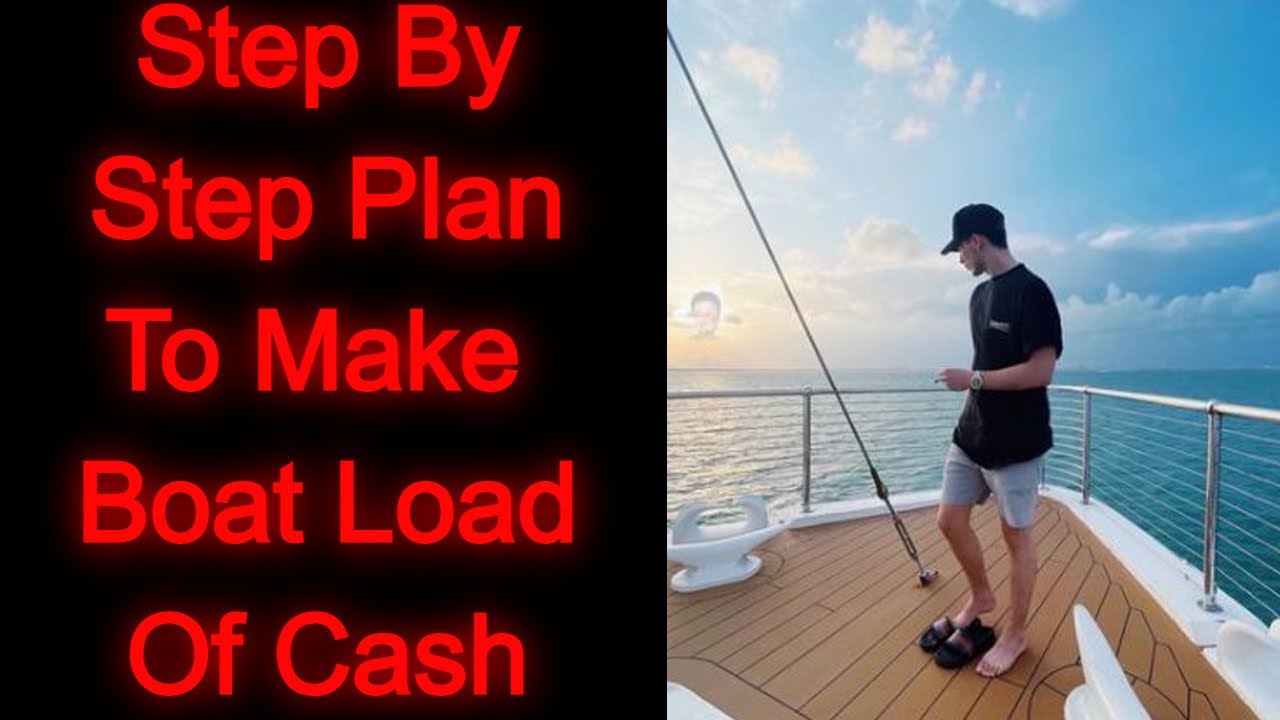 Step By Step Plan and Guide To Make A Boat Load Of Money No Excuses I