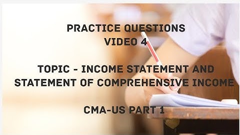 Video 4, Practice Questions | Income Statement and Statement of Comprehensive Income -CMA US-PART 1