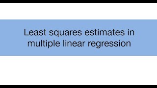 Topic 14.2: Least squares estimates in multiple linear regression