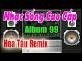 Remix || Test Dàn Âm Thanh (Album 99) LK. Hoa Cài Mái Tóc [ Nhạc Sống Cao Cấp ]