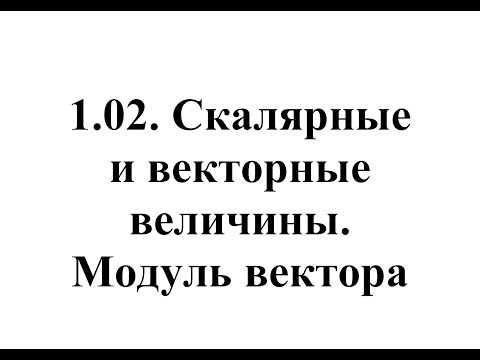 Физика. Тема 1.02. Скалярные и векторные величины. Модуль вектора