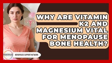 Why Are Vitamin K2 And Magnesium Vital For Menopause Bone Health? - Menopause Support Network