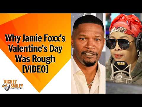 Why Jamie Foxx's Valentine's Day Was Rough