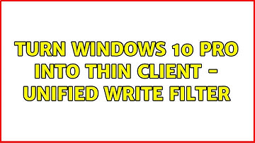 Turn Windows 10 Pro into Thin Client - Unified Write Filter
