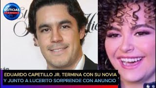 Eduardo Capetillo Jr termina con su novia y junto a Lucerito Mijares sorprende con anuncio #lucerito