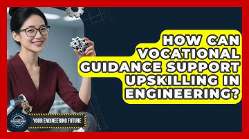 How Can Vocational Guidance Support Upskilling in Engineering? - Your Engineering Future