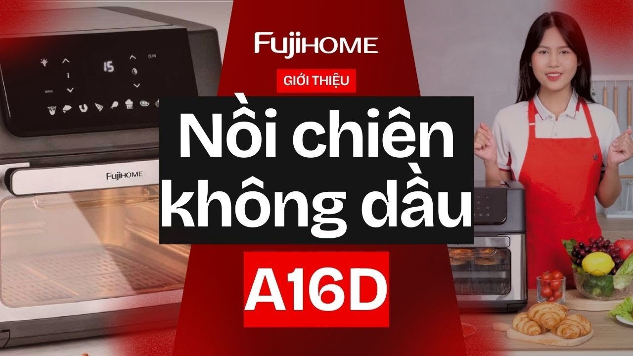 Nồi chiên không dầu Fujihome A16D siêu khủng 16 lít, Đa năng vượt trội - Một thiết bị, vạn tiện ích