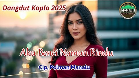 Dangdut Koplo Terbaru 2025 – Aku Benci Namun Rindu | Cip.Polman Manalu