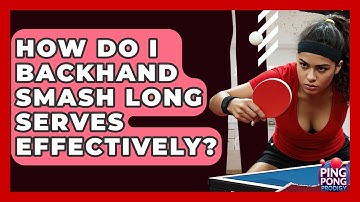 How Do I Backhand Smash Long Serves Effectively? - Ping Pong Prodigy
