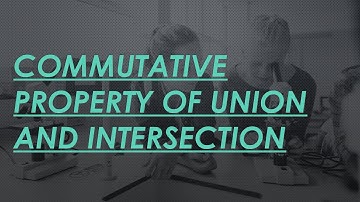 Commutative property of Union and Intersection.