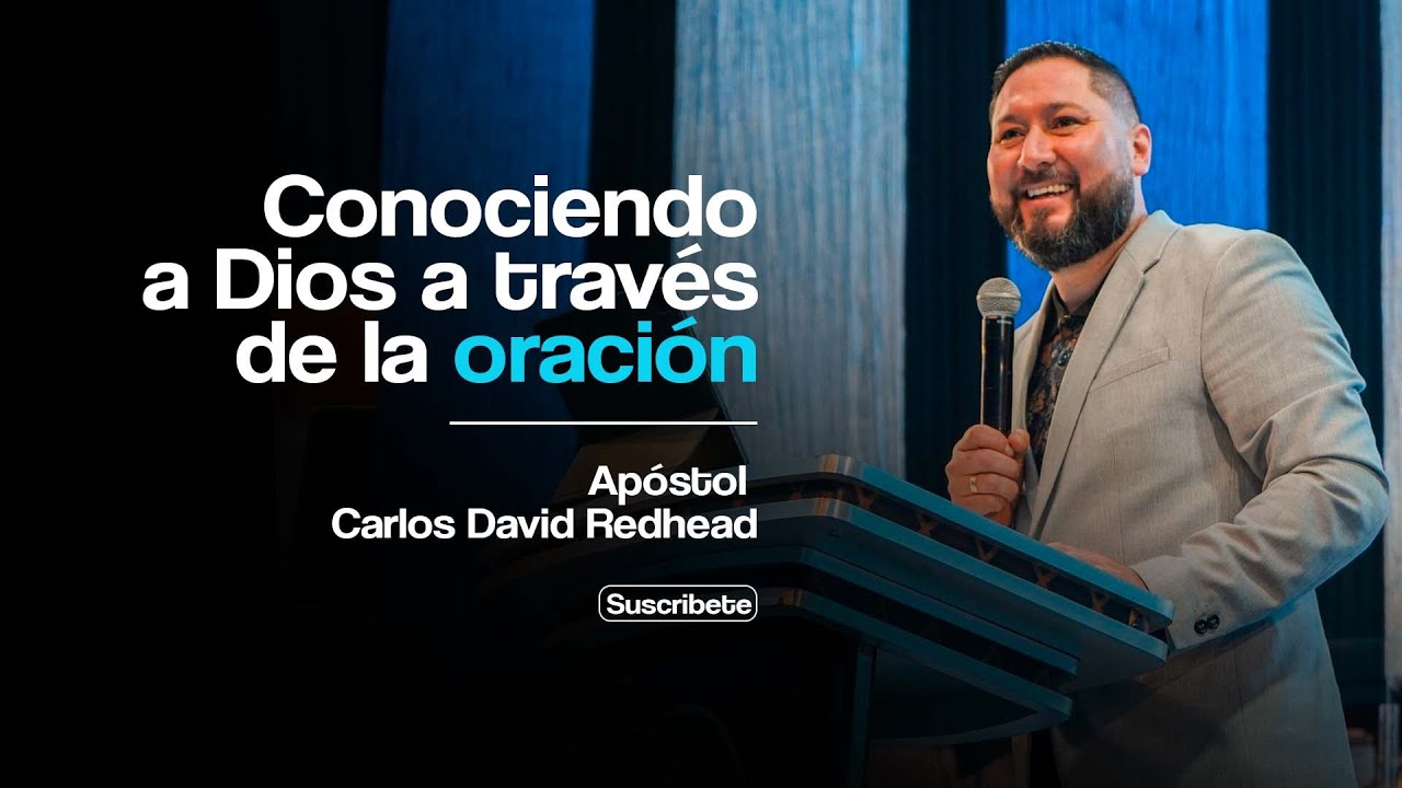 CONOCIENDO A DIOS A TRAVÉS DE LA ORACIÓN | APÓSTOL CARLOS DAVID REDHEAD ...