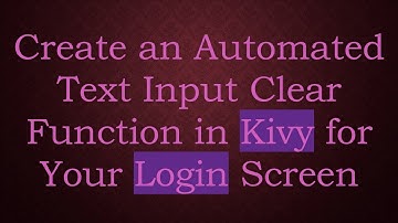 Create an Automated Text Input Clear Function in Kivy for Your Login Screen