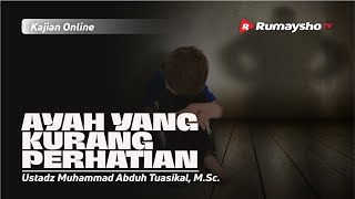 AYAH YANG KURANG PERHATIAN - Ustadz M Abduh Tuasikal, M.Sc.