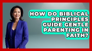 How Do Biblical Principles Guide Gentle Parenting In Faith? - Family Matters in Faith