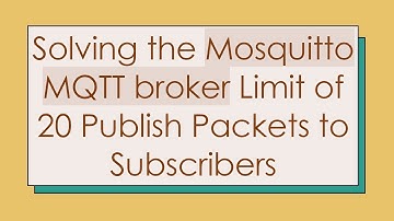 Solving the Mosquitto MQTT broker Limit of 20 Publish Packets to Subscribers