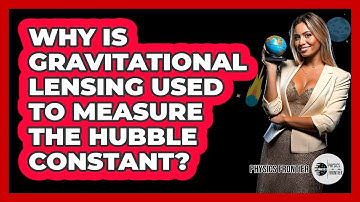 Why Is Gravitational Lensing Used To Measure The Hubble Constant? - Physics Frontier