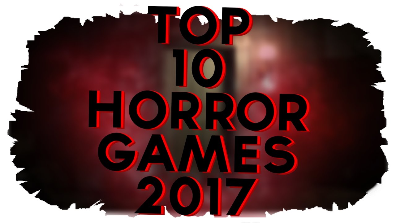 top-10-upcoming-horror-games-2017-youtube