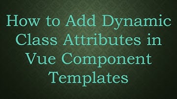 How to Add Dynamic Class Attributes in Vue Component Templates
