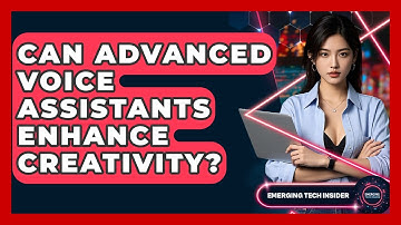 Can Advanced Voice Assistants Enhance Creativity? - Emerging Tech Insider