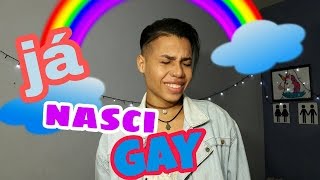 já nasci GAY!