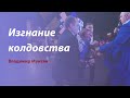 Изгнание колдовства / Владимир Мунтян