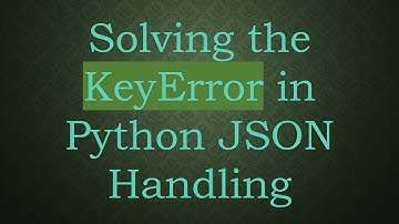 Solving the KeyError in Python JSON Handling