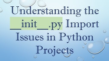 Understanding the __init__.py Import Issues in Python Projects