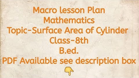 Macro lesson Plan/Mathematics/Topic-Surface Area of Cylinder/Class-8th/B.ed./PDF Available