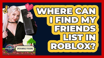 Where Can I Find My Friends List In Roblox? - Open World Tycoons