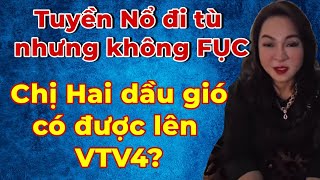 Tuyền Nổ đi tù nhưng không phục - Chi Hai dầu gió có được lên VTV4?