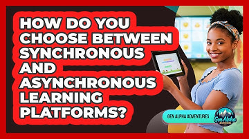How Do You Choose Between Synchronous And Asynchronous Learning Platforms? - Gen Alpha Adventures