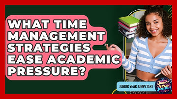 What Time Management Strategies Ease Academic Pressure? - Junior Year Jumpstart