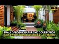 Small Garden Idea for Chic Courtyards: Trends of Rustic Wood, Moroccan Vibes & Lush Greens