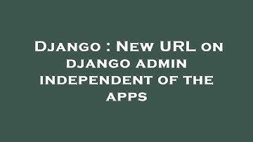 Django : New URL on django admin independent of the apps